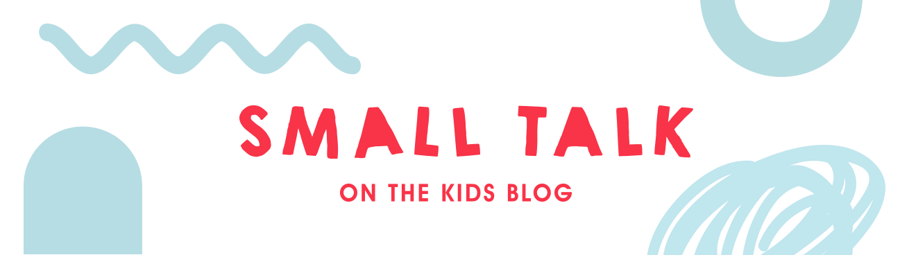 Small Talk on The Kids Blog Small Talk on The Kids Blog